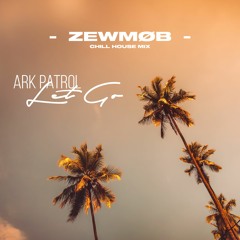 Ark Patrol - Let Go (Zewmøb Chill House Mix)