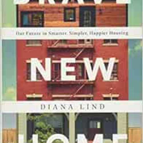 [Free] PDF 📙 Brave New Home: Our Future in Smarter, Simpler, Happier Housing by Dian