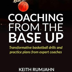 READ EBOOK EPUB KINDLE PDF Coaching from the Base Up: Transformative Basketball Drills and Practice