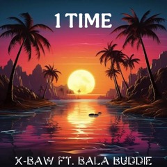 1 Time - X-Baw Ft. Bala Buddie