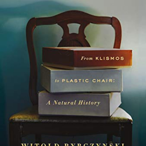 FREE EPUB 🖊️ Now I Sit Me Down: From Klismos to Plastic Chair: A Natural History by