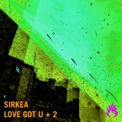Sirkea - Love Got U (Original Mix)