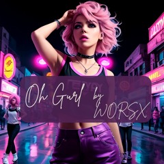WORSX - Oh Gurl (Original Mix)