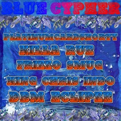 BLUE CYPHER (PLATINUMCARDSHORTY, KILLA RUE, FRIZZO SMUG, KING CHRIS INDO, DBM ECLIPZE)
