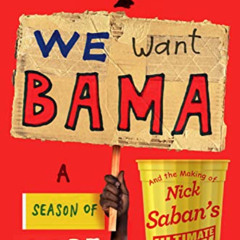 FREE PDF 💕 We Want Bama: A Season of Hope and the Making of Nick Saban's "Ultimate T