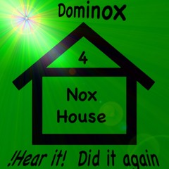 Dominox - NoxHouse 4 "!Hear it! Did it again"