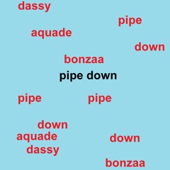Pipe Down Ft. aquade & bonzaa