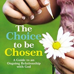 [ACCESS] PDF EBOOK EPUB KINDLE The Choice to be Chosen: A Guide to an Ongoing Relationship with God