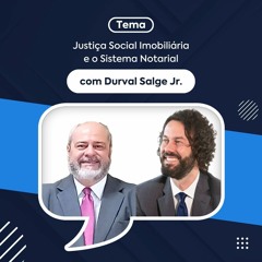 Justiça Social Imobiliária e o Sistema Notarial - Durval Salge Jr.