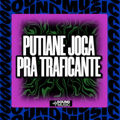 PUTIANE JOGA PRA TRAFICANTE