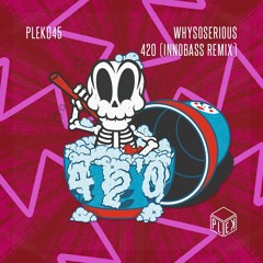 WhySoSerious - 420 (INNOBASS Remix) [PLEK045]