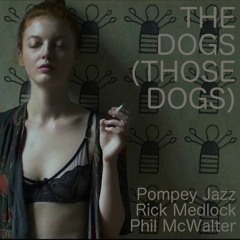THE DOGS (THOSE DOGS) - McW Collab with  PompeyJazz & Rick Medlock