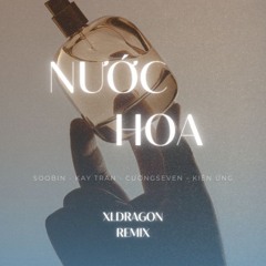 XLDRAGON REMIX | NƯỚC HOA - SOOBIN x KAY TRẦN x CƯỜNGSEVEN x KIÊN ỨNG (EXTENDED MIX)