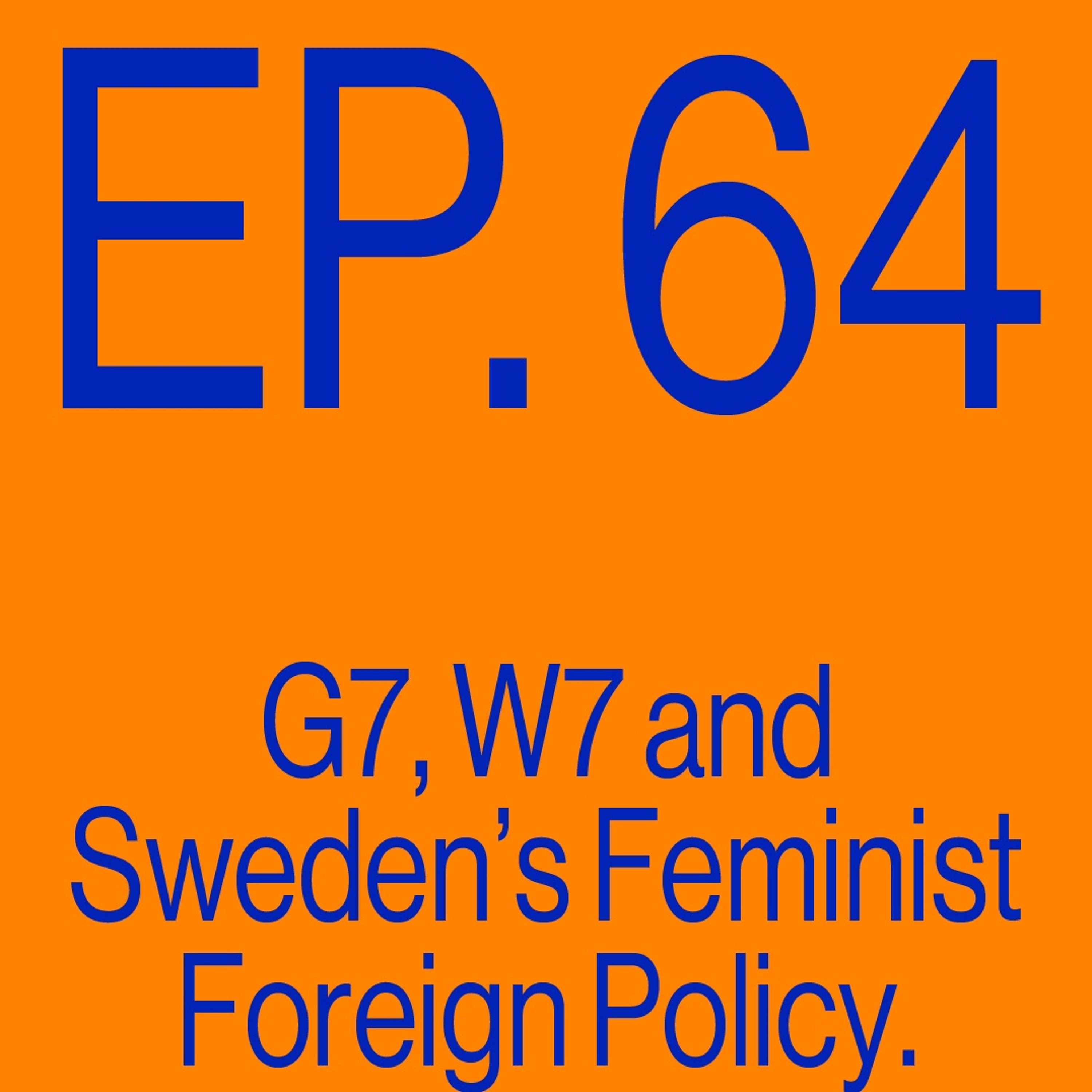 Episode 64: G7, W7 And Sweden’s Feminist Foreign Policy