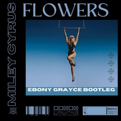 FLOWERS (Ebony Grayce Bootleg)