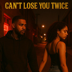 CAN'T LOSE YOU TWICE