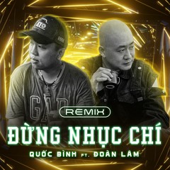 Đừng Nhục Chí Remix - Quốc Bình ft Đoàn Lâm