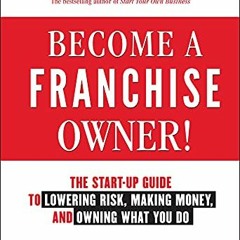 [Access] KINDLE 📍 Become a Franchise Owner!: The Start-Up Guide to Lowering Risk, Ma