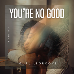 You're No Good [for me]