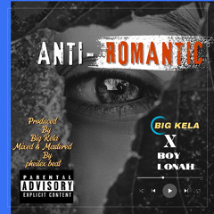 Big Kela Feat Boy Lonah - Anti Romantic
