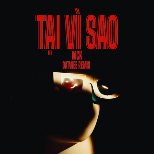 Tại Vì Sao - MCK (DATWEE Remix)