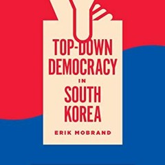 [Get] EPUB KINDLE PDF EBOOK Top-Down Democracy in South Korea (Korean Studies of the