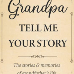 VIEW PDF 📮 Grandpa Tell Me Your Story: The Stories and Memories of Grandfather's Lif