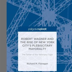 PDF Robert Wagner and the Rise of New York Citys Plebiscitary Mayoralty: The Tamer of the Tamma