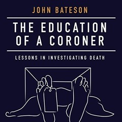 READ PDF 📮 The Education of a Coroner: Lessons in Investigating Death by  John Bates