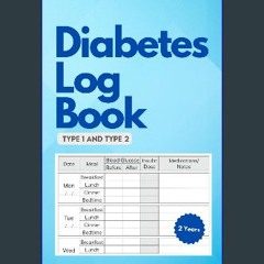 Read eBook [PDF] ⚡ Diabetes Log Book Type 1 and 2: Glucose (Blood Sugar), Insulin, and Medications