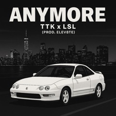 Anymore - TTK x LSL (Prod. ELEV8TE)