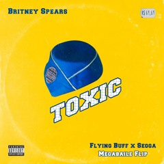 Britney Spears - Toxic (Flying Buff X Segga Megabaile Flip)
