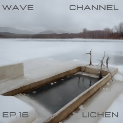 Wave Channel ep. 16: lichen - it would be nice to freeze a river every now and then