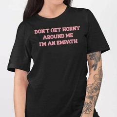 Laur Don’t Get Horny Around Me I’m An Empath T-Shirt