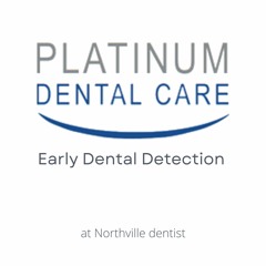 Early Dental Detection at Livonia Dentist | Platinum Dental Care