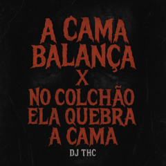 DJ THC - A CAMA BALANÇA x NO COLCHÃO ELA QUEBRA A CAMA