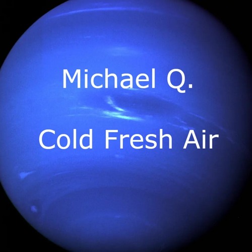 Stream Cold Fresh Air by Michael Q. Listen online for free on SoundCloud