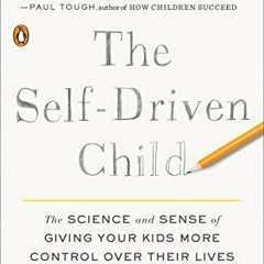 GET [EPUB KINDLE PDF EBOOK] The Self-Driven Child: The Science and Sense of Giving Yo