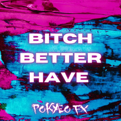 Pokyeo FX - Bitch Better Have