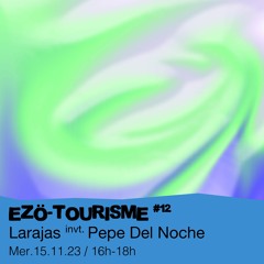 Ezö-Tourisme #12 - Larajas invite Pepe Del Noche - 15/11/2023