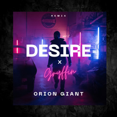 Desire x Gryffin (Orion Giant Remix)