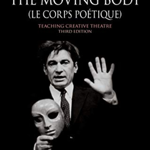 VIEW EPUB 💕 The Moving Body (Le Corps Poétique): Teaching Creative Theatre (Theatre
