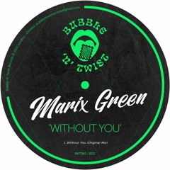 MARIX GREEN - Without You [BNT065] Bubble N Twist Rec / 17th December 2020