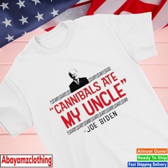 Joe Biden Cannibals ate my uncle funny shirt