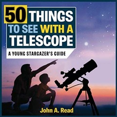 [Read] KINDLE 💜 50 Things to See with a Telescope: A Young Stargazer's Guide (The Be