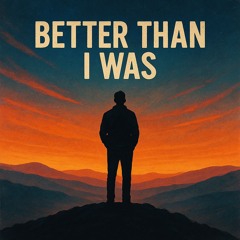 Better Than I Was [Version # 1] [BTIW1]