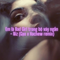 Em là Bad girl trong bộ váy ngắn - Niz ( Gạo x Hachew)