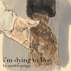 i’m dying to live by sparklespriggs