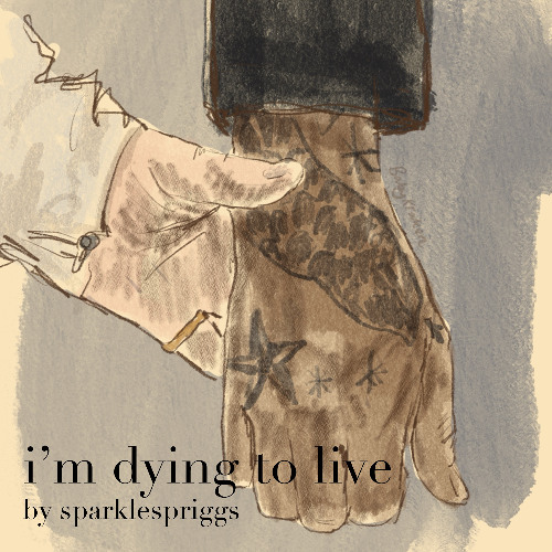 i’m dying to live by sparklespriggs