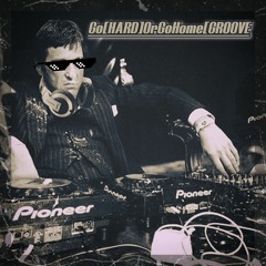 Go[HARD]OrGoHome[GROOVE]